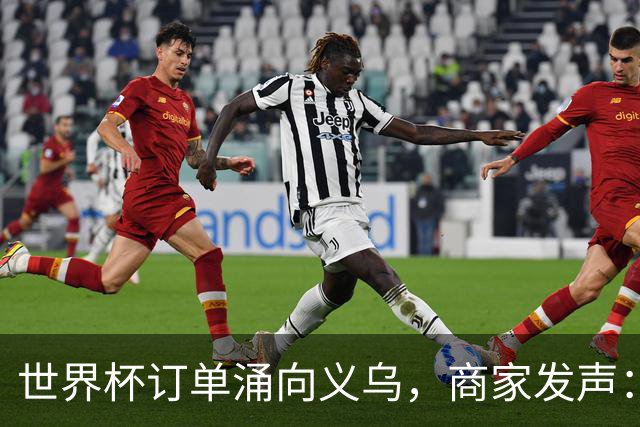 世界杯订单涌向义乌，商家发声： 不只拼价格，也拼谁更懂球迷